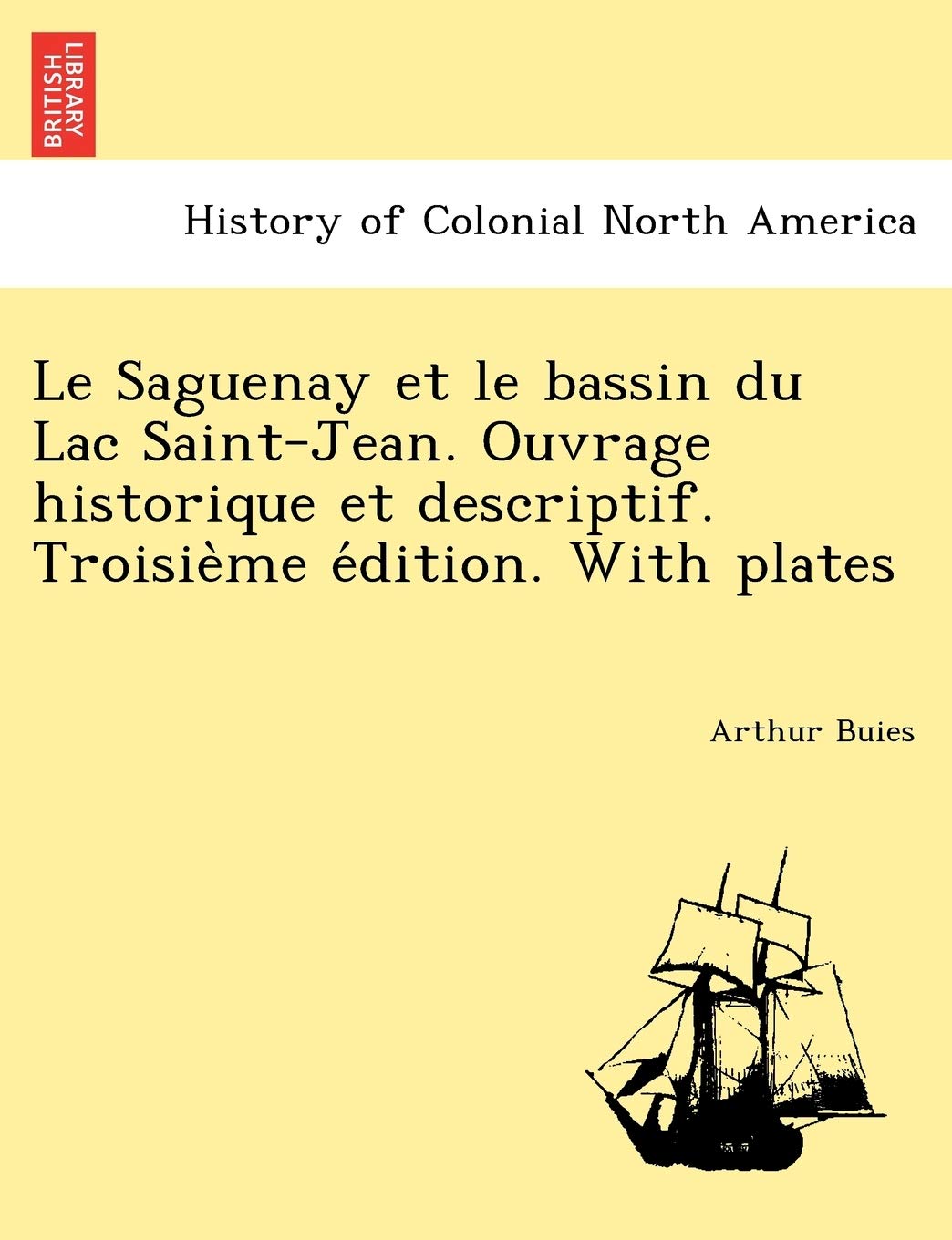 Le Saguenay Et Le Bassin Du Lac Saint-Jean. Ouvrage Historique Et Descriptif. Troisie Me E Dition. with Plates book