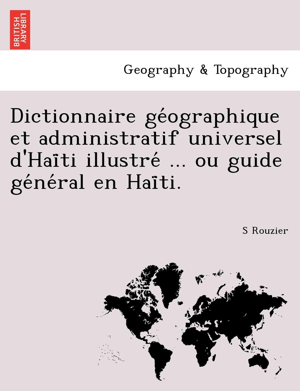 Dictionnaire GE Ographique Et Administratif Universel D'Hai Ti Illustre ... Ou Guide GE Ne Ral En Hai Ti. book