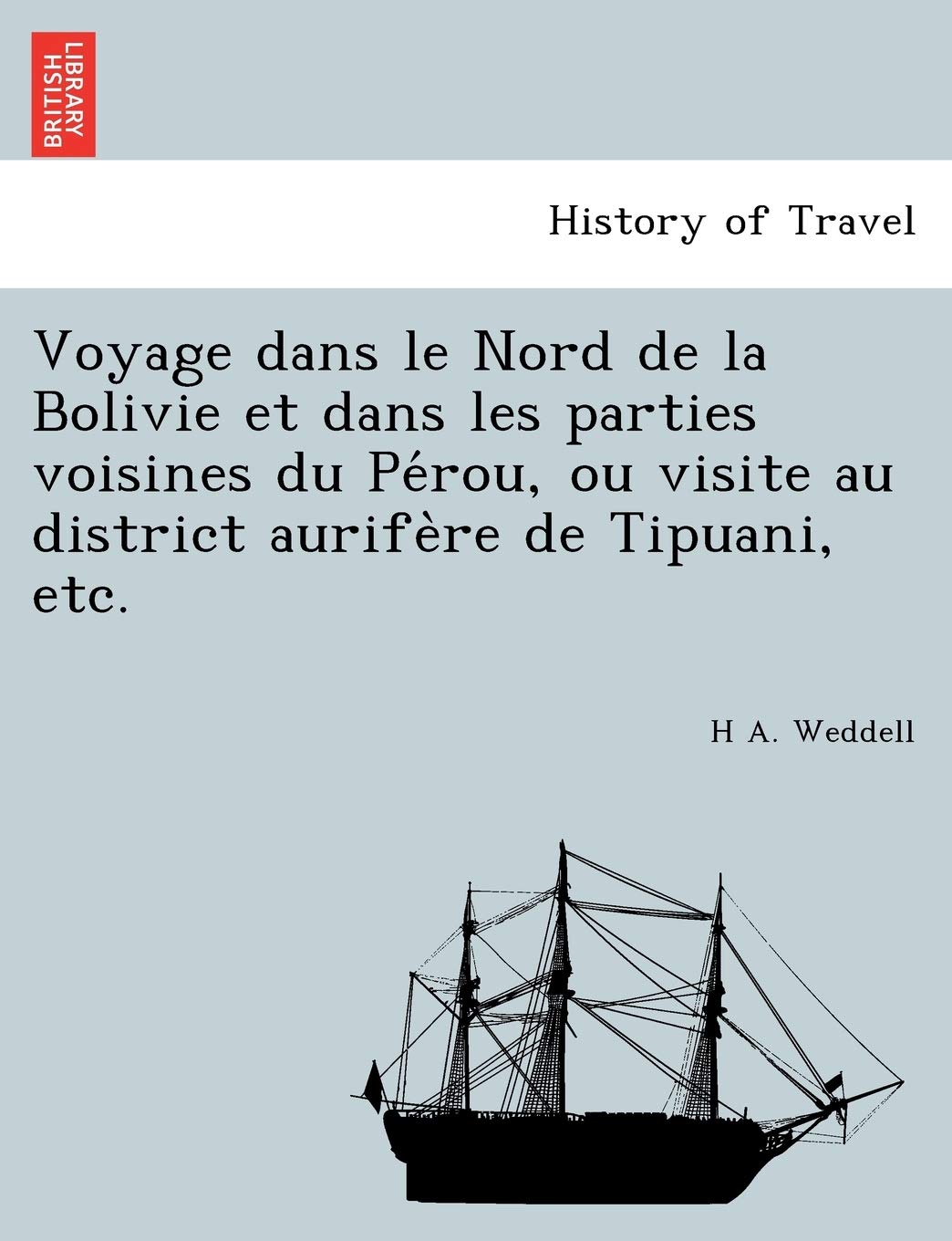Voyage dans le Nord de la Bolivie et dans les parties voisines du Pérou, ou visite au district aurifère de Tipuani, etc. book