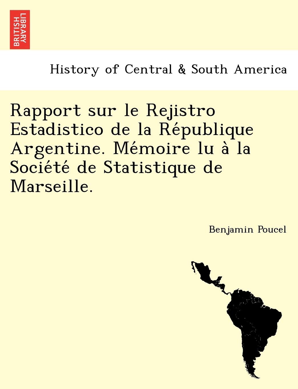 Rapport Sur Le Rejistro Estadistico de La Re Publique Argentine. Me Moire Lu a la Socie Te de Statistique de Marseille. book