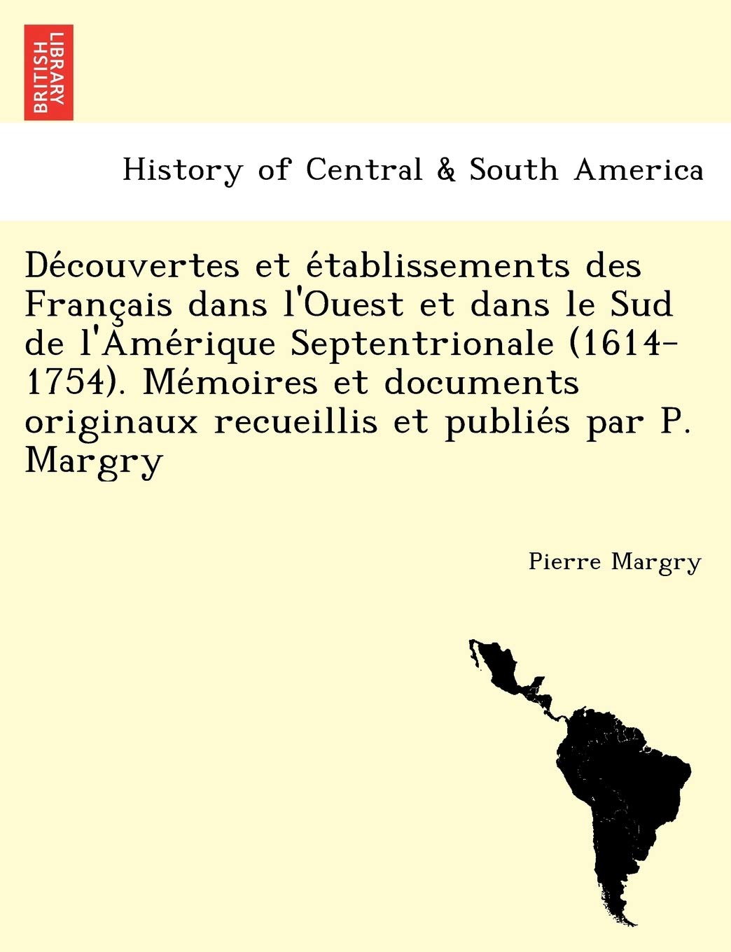 Découvertes et établissements des Français dans l'Ouest et dans le Sud de l'Amérique Septentrionale (1614-1754). ... recueillis et publiés par P. Margry book