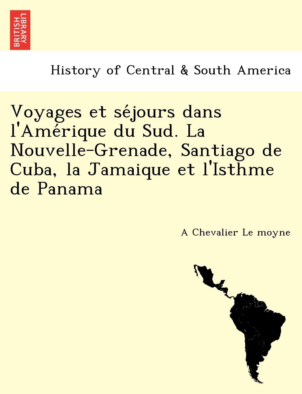Voyages Et Se Jours Dans L'Ame Rique Du Sud. La Nouvelle-Grenade, Santiago de Cuba, La Jamaique Et L'Isthme de Panama book