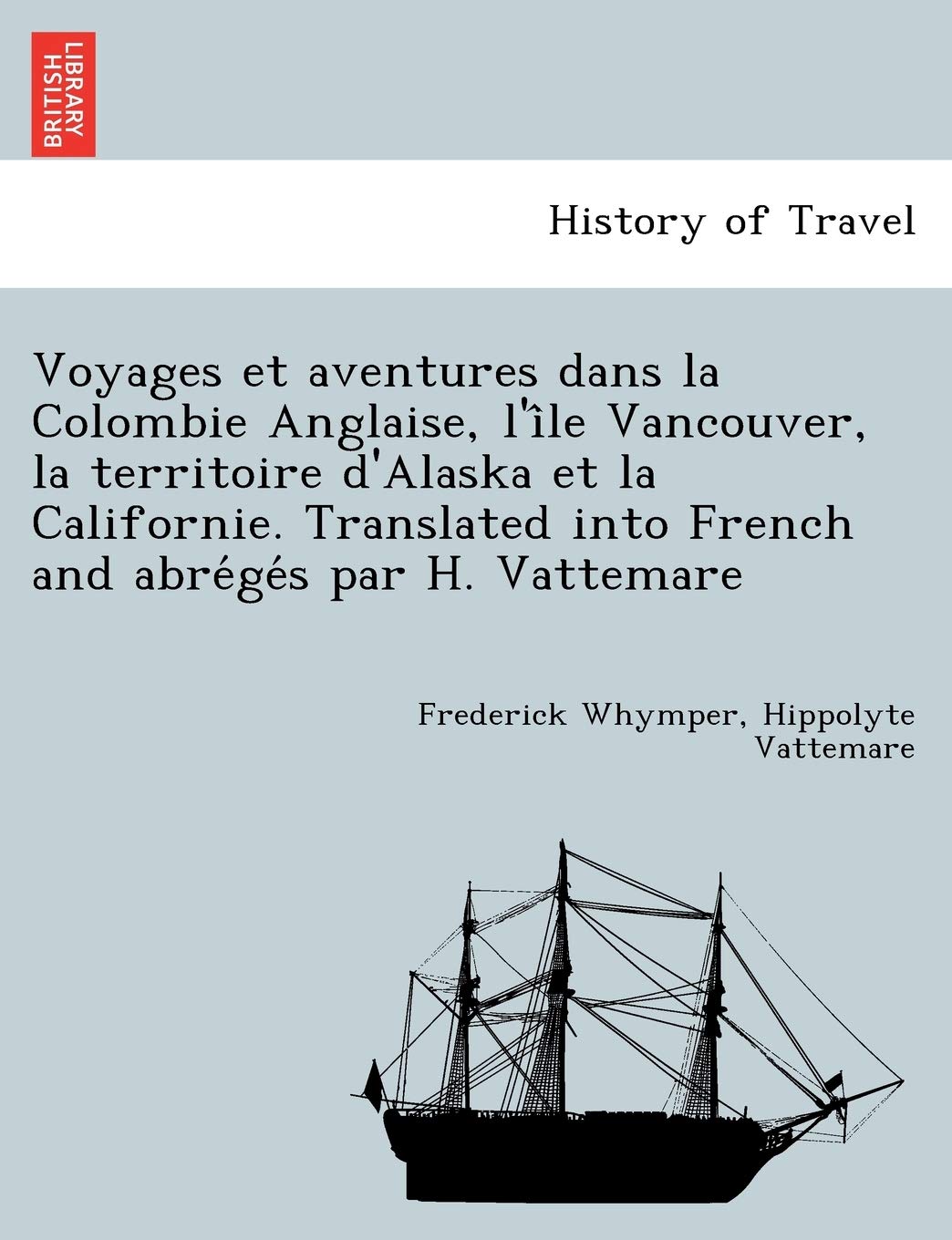 Voyages Et Aventures Dans La Colombie Anglaise, L'i Le Vancouver, La Territoire D'Alaska Et La Californie. Translated Into French and Abre GE S Par H. Vattemare book