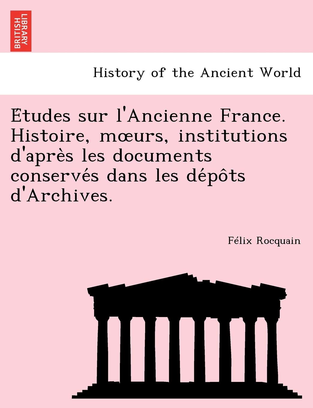 E Tudes Sur L'Ancienne France. Histoire, M Urs, Institutions D'Apre S Les Documents Conserve S Dans Les de Po Ts D'Archives. book
