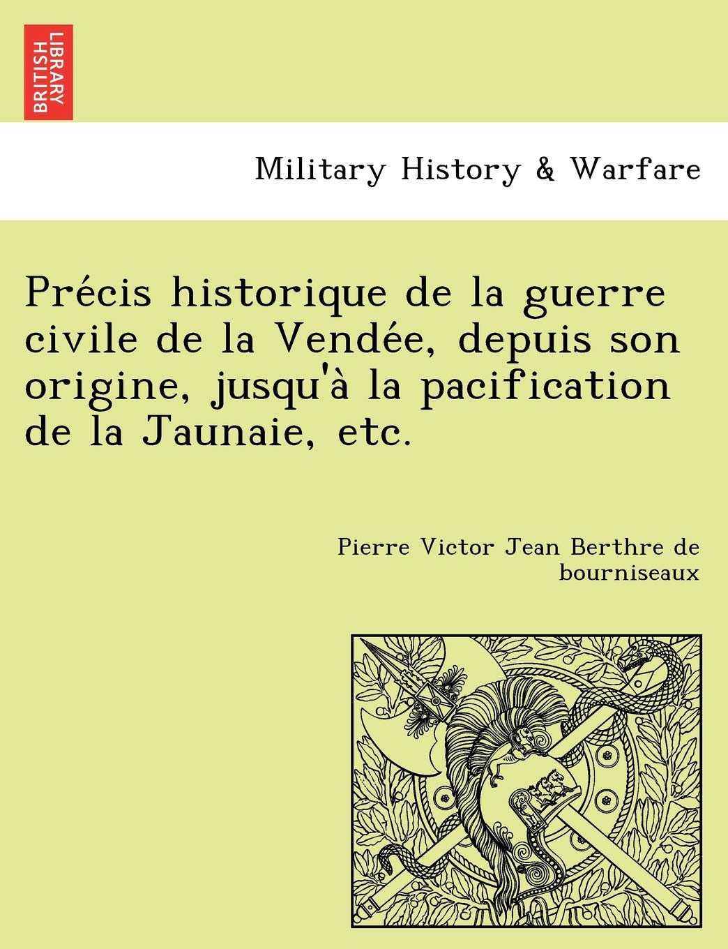 Pre Cis Historique de La Guerre Civile de La Vende E, Depuis Son Origine, Jusqu'a La Pacification de La Jaunaie, Etc. book
