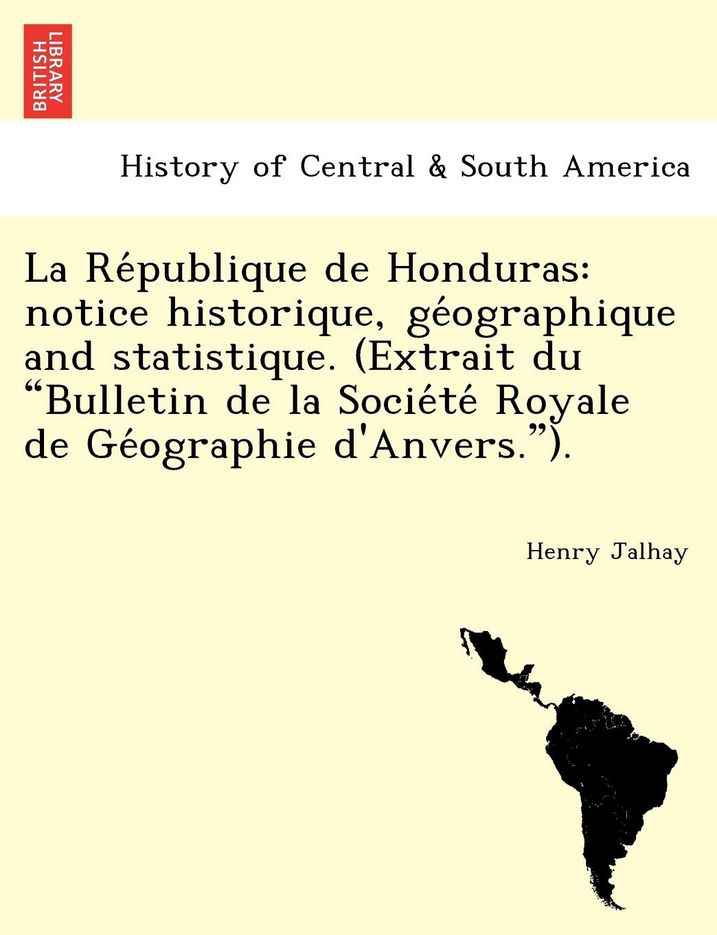 La République de Honduras: notice historique, géographique and statistique. (Extrait du Bulletin de la Société Royale de Géographie d'Anvers.). book