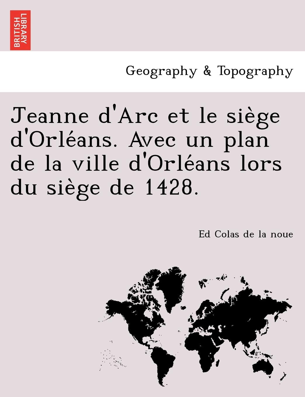Jeanne d'Arc et le siège d'Orléans. Avec un plan de la ville d'Orléans lors du siège de 1428. book