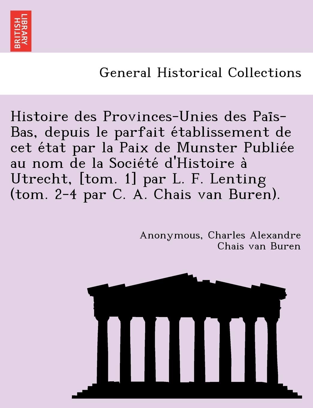 Histoire Des Provinces-Unies Des Pai S-Bas, Depuis Le Parfait E Tablissement de CET E Tat Par La Paix de Munster Publie E Au Nom de La Socie Te ... Lenting (Tom. 2-4 Par C. A. Chais Van Buren). book