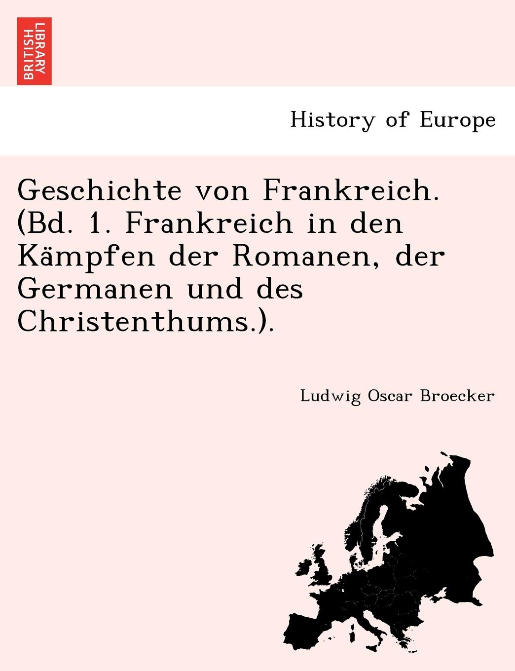 Geschichte Von Frankreich. (Bd. 1. Frankreich in Den Ka Mpfen Der Romanen, Der Germanen Und Des Christenthums.). book