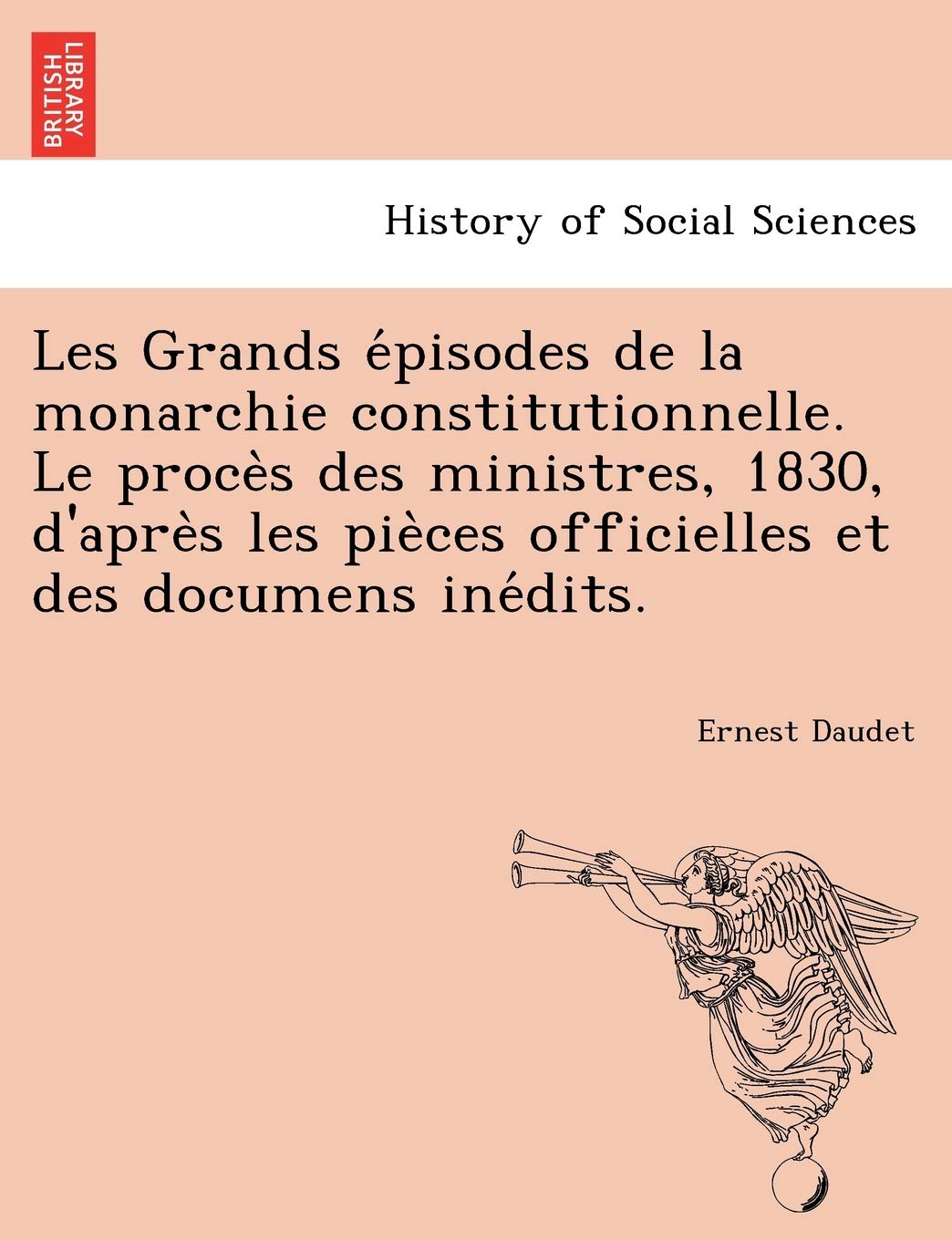 Les Grands E Pisodes de La Monarchie Constitutionnelle. Le Proce S Des Ministres, 1830, D'Apre S Les Pie Ces Officielles Et Des Documens Ine Dits. book