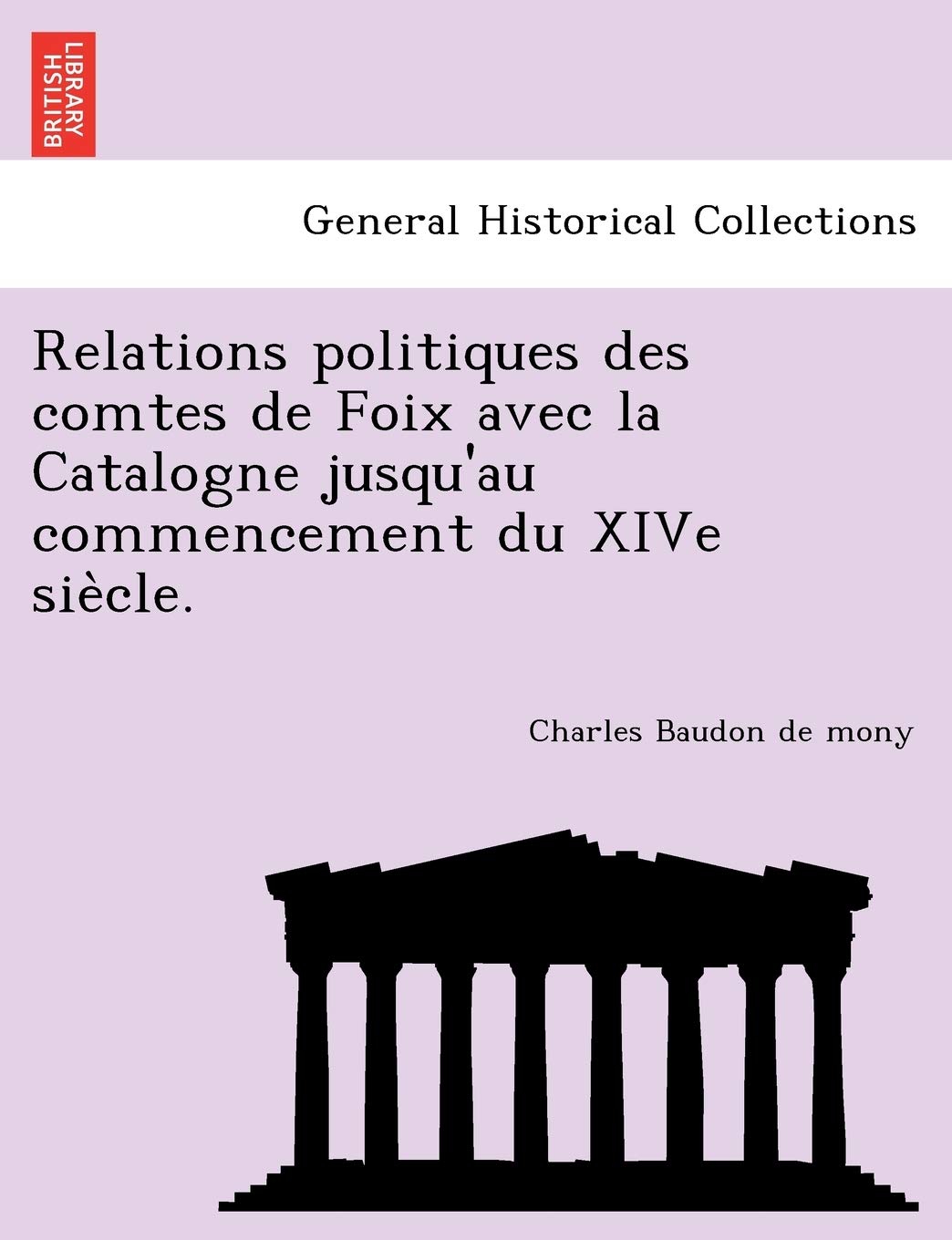 Relations Politiques Des Comtes de Foix Avec La Catalogne Jusqu'au Commencement Du Xive Sie Cle. book