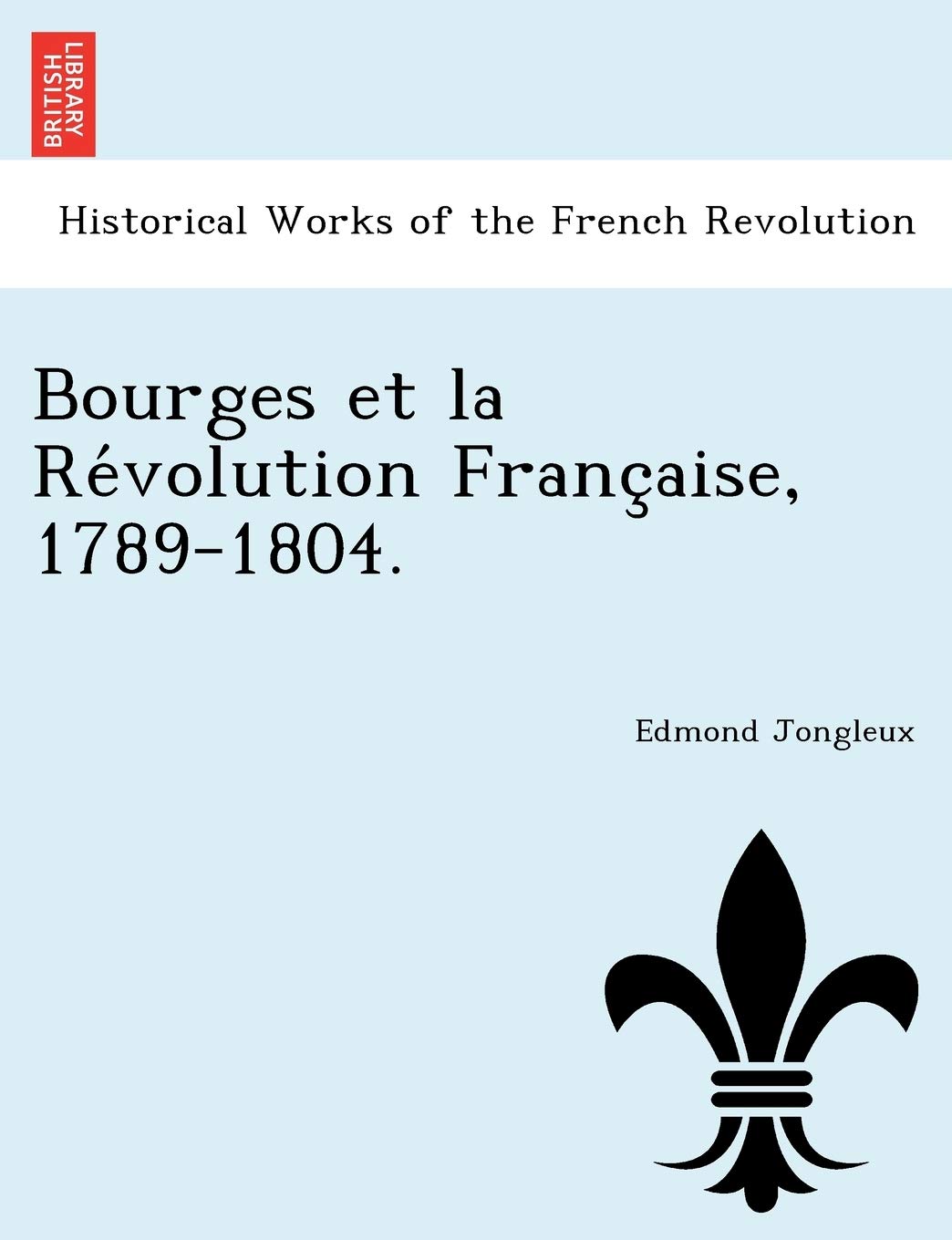 Bourges Et La Re Volution Franc Aise, 1789-1804. book