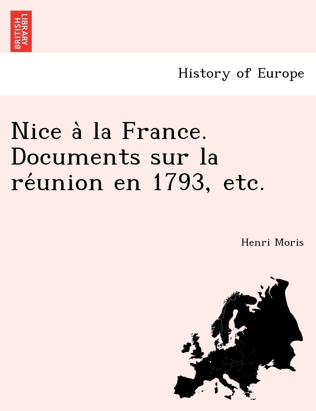 Nice a la France. Documents Sur La Re Union En 1793, Etc. book