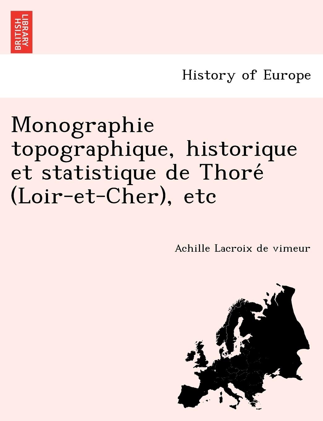 Monographie Topographique, Historique Et Statistique de Thore (Loir-Et-Cher), Etc book