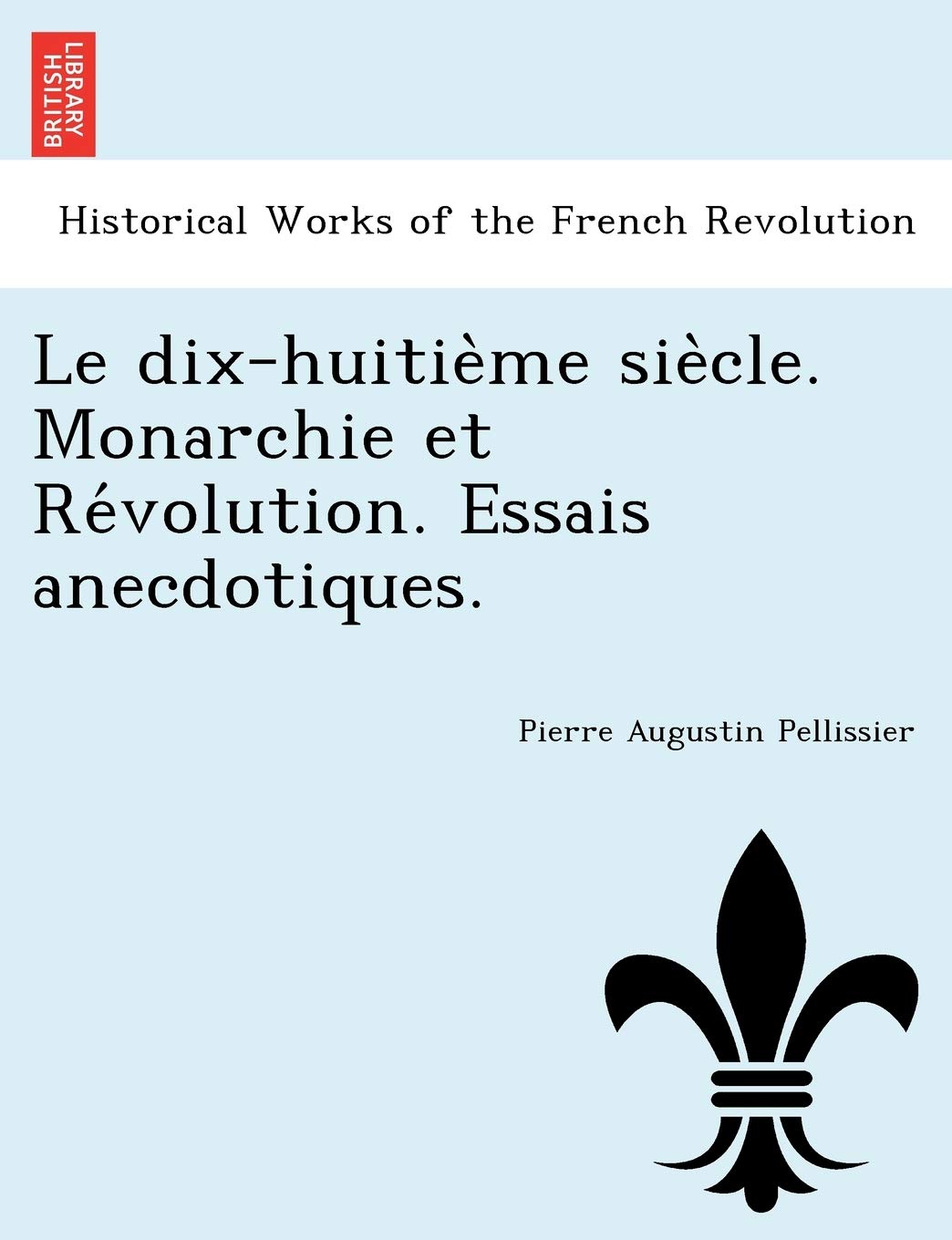 Le Dix-Huitie Me Sie Cle. Monarchie Et Re Volution. Essais Anecdotiques. book