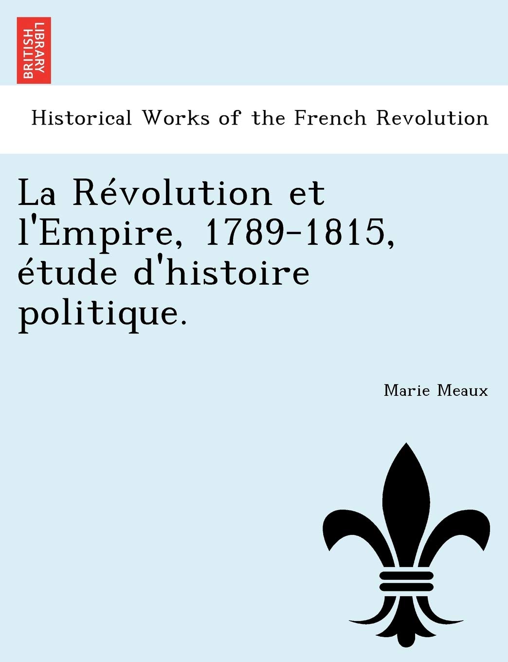 La Révolution et l'Empire, 1789-1815, étude d'histoire politique. book