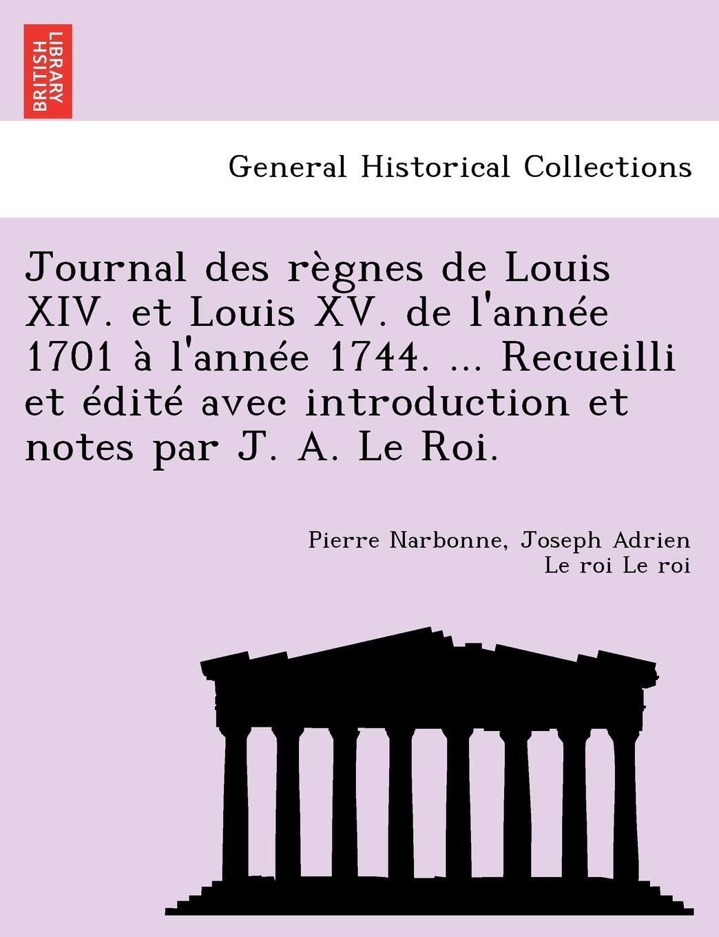 Journal des règnes de Louis XIV. et Louis XV. de l'année 1701 à l'année 1744. ... Recueilli et édité avec introduction et notes par J. A. Le Roi. book