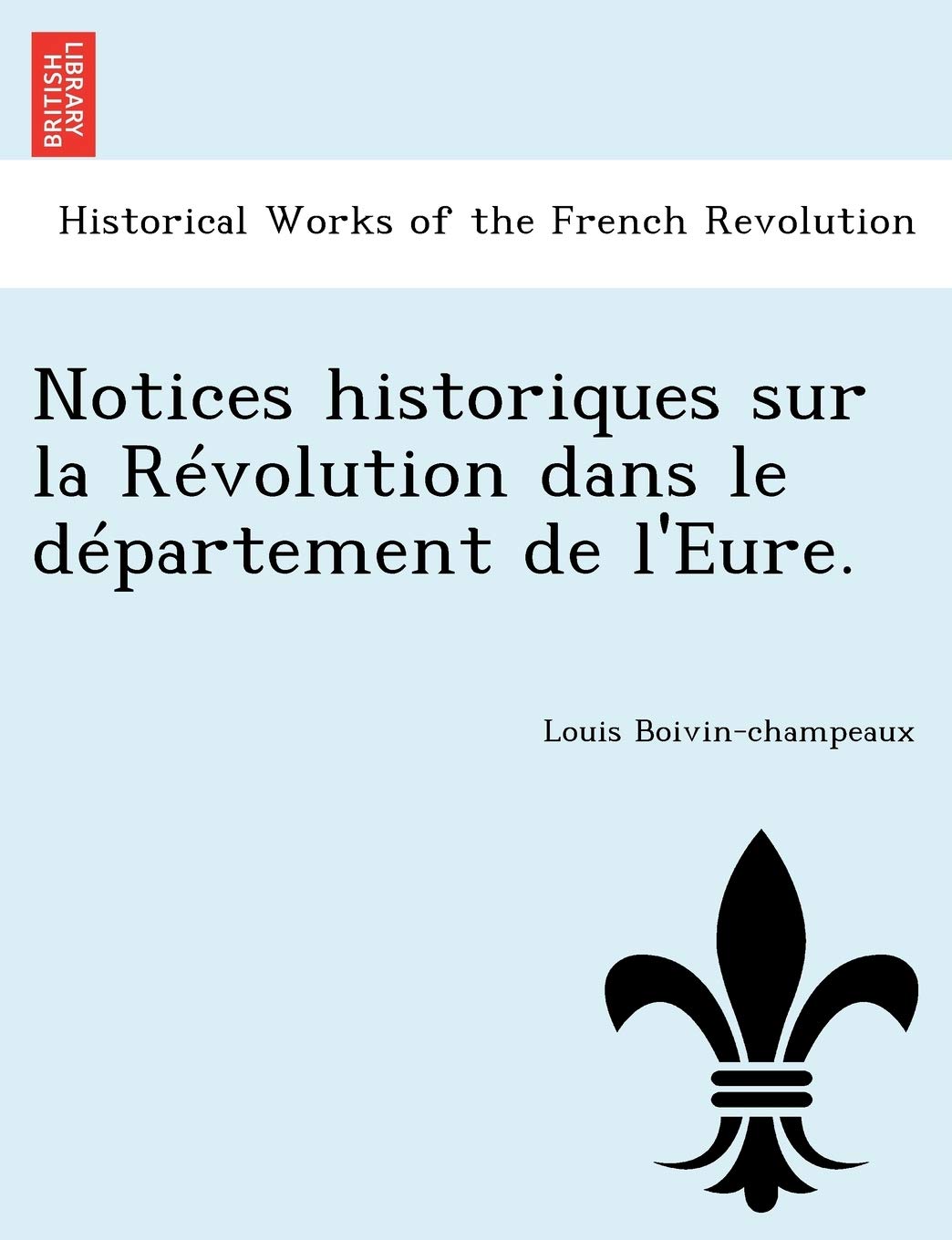 Notices Historiques Sur La R Volution Dans Le D Partement de L'Eure. book