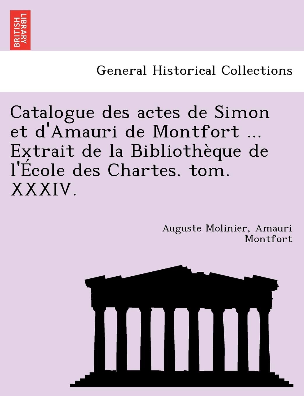 Catalogue Des Actes de Simon Et D'Amauri de Montfort ... Extrait de La Bibliotheque de L'Ecole Des Chartes. Tom. XXXIV. book