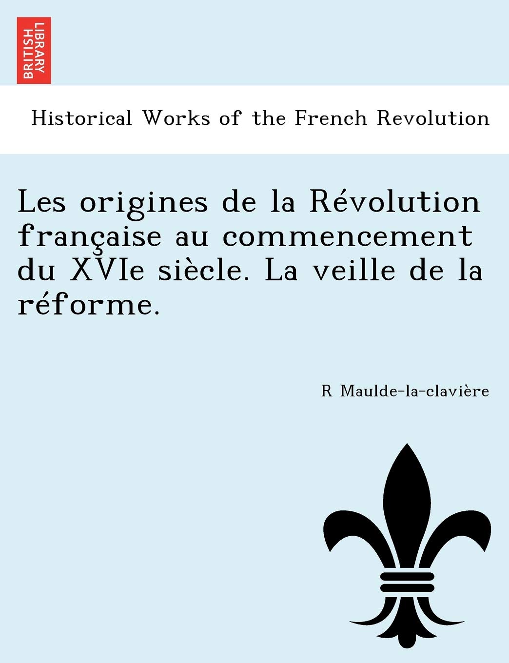 Les Origines de La Revolution Francaise Au Commencement Du Xvie Siecle. La Veille de La Reforme. book