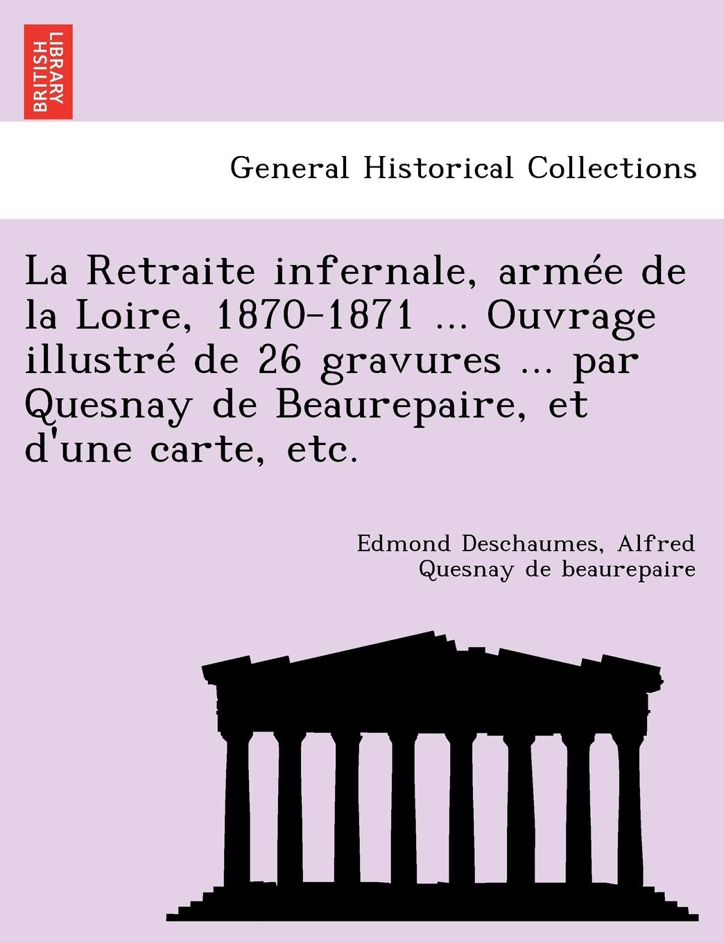 La Retraite Infernale, Armee de La Loire, 1870-1871 ... Ouvrage Illustre de 26 Gravures ... Par Quesnay de Beaurepaire, Et D'Une Carte, Etc. book