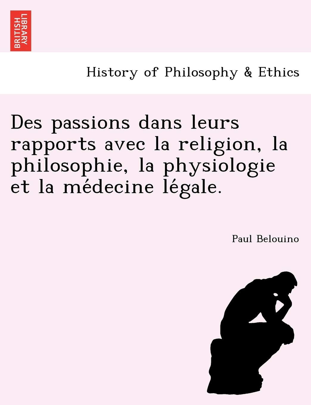 Des Passions Dans Leurs Rapports Avec La Religion, La Philosophie, La Physiologie Et La Me Decine Le Gale. book