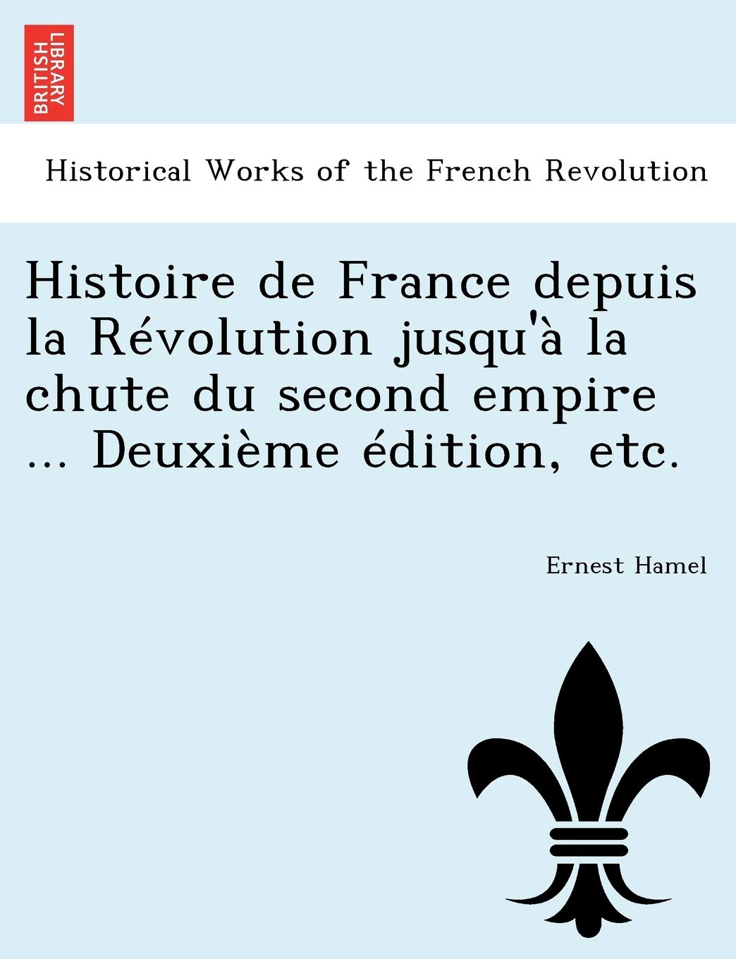 Histoire de France depuis la Révolution jusqu'à la chute du second empire ... Deuxième édition, etc. book