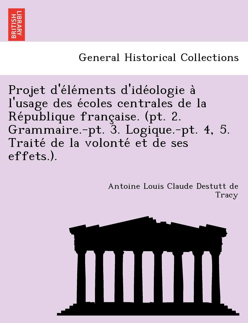 Projet d'éléments d'idéologie à l'usage des écoles centrales de la République française. (pt. 2. ... de la volonté et de ses effets.). book