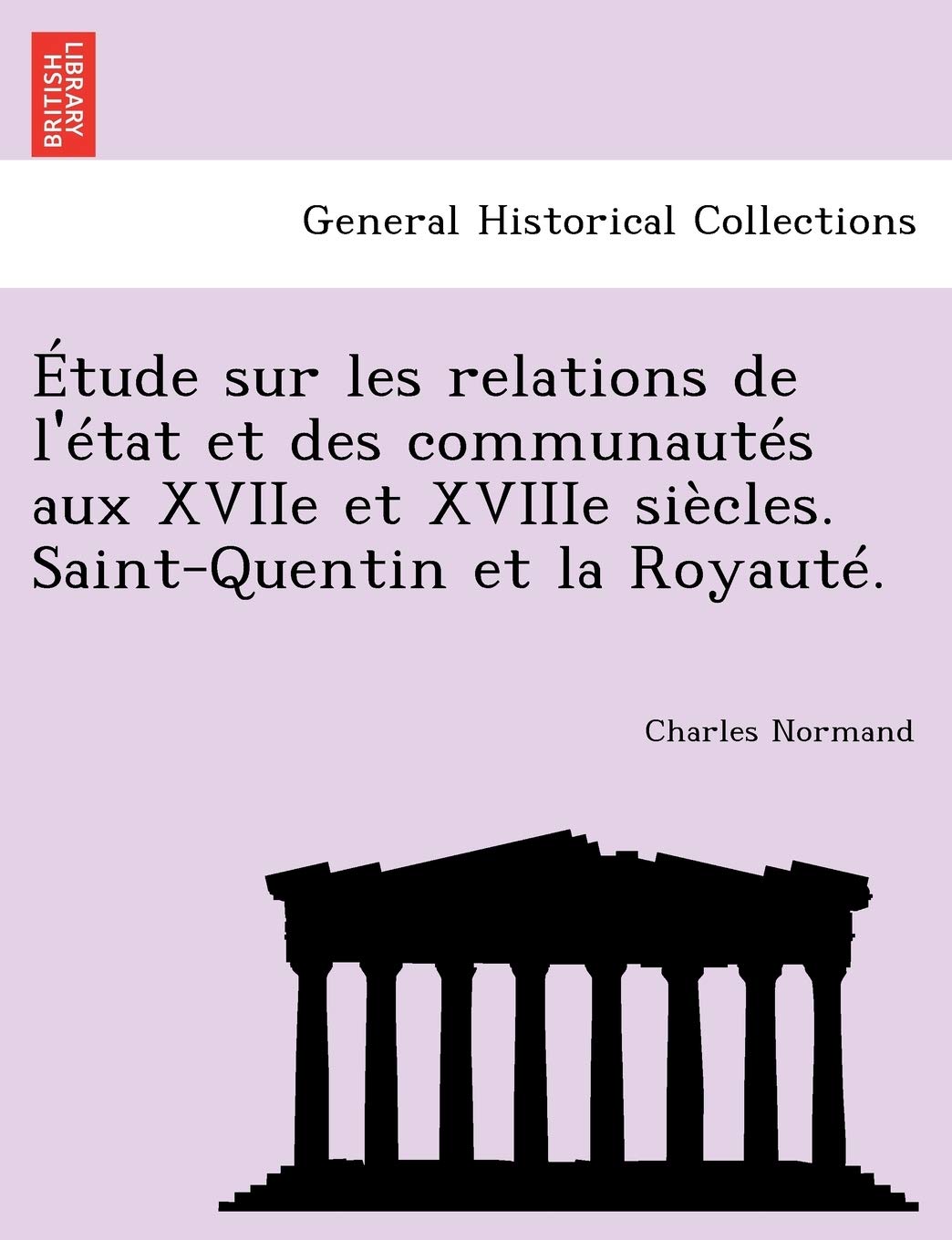 Etude Sur Les Relations de L'Etat Et Des Communautes Aux Xviie Et Xviiie Siecles. Saint-Quentin Et La Royaute. book