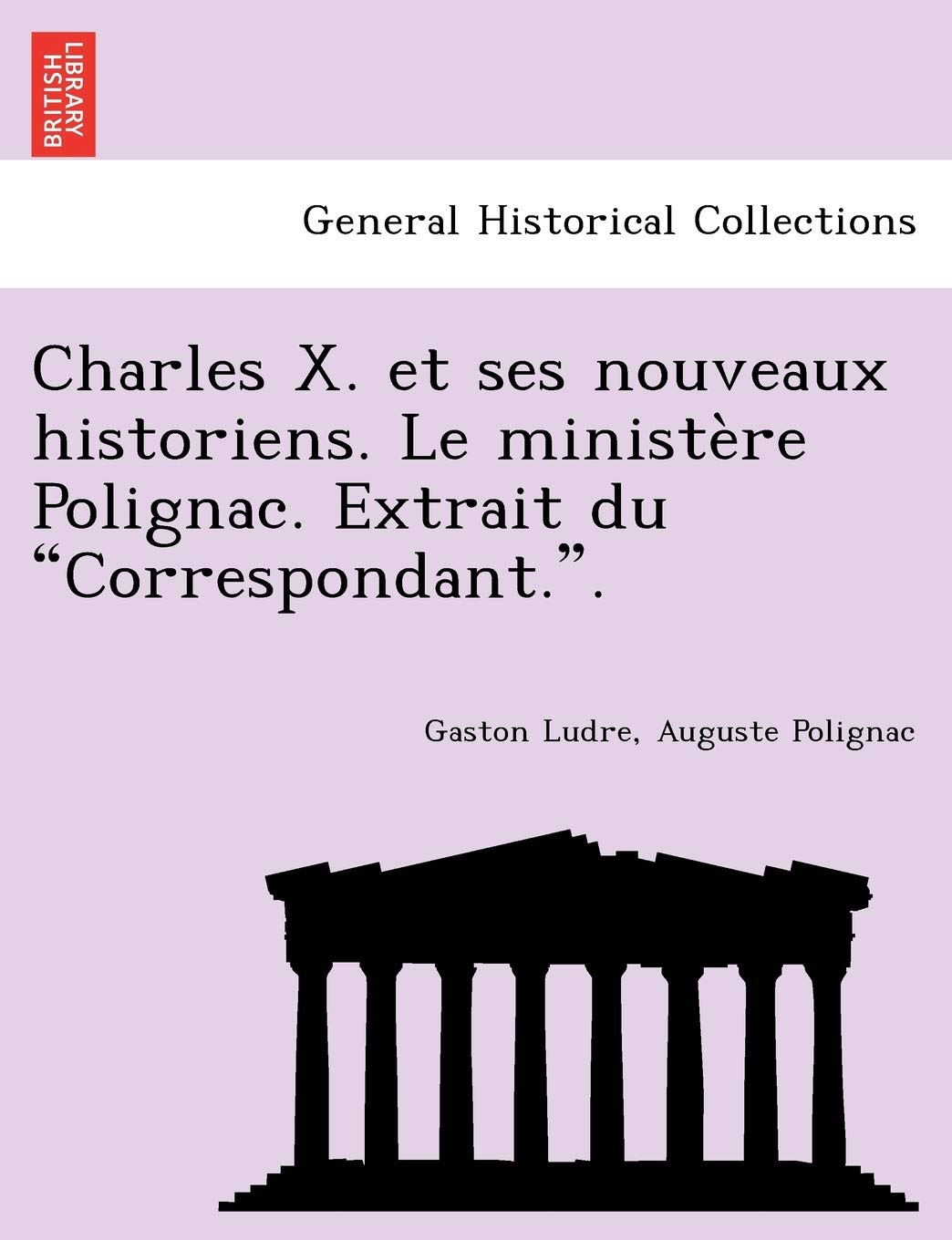 Charles X. Et Ses Nouveaux Historiens. Le Minist Re Polignac. Extrait Du "Correspondant.." book