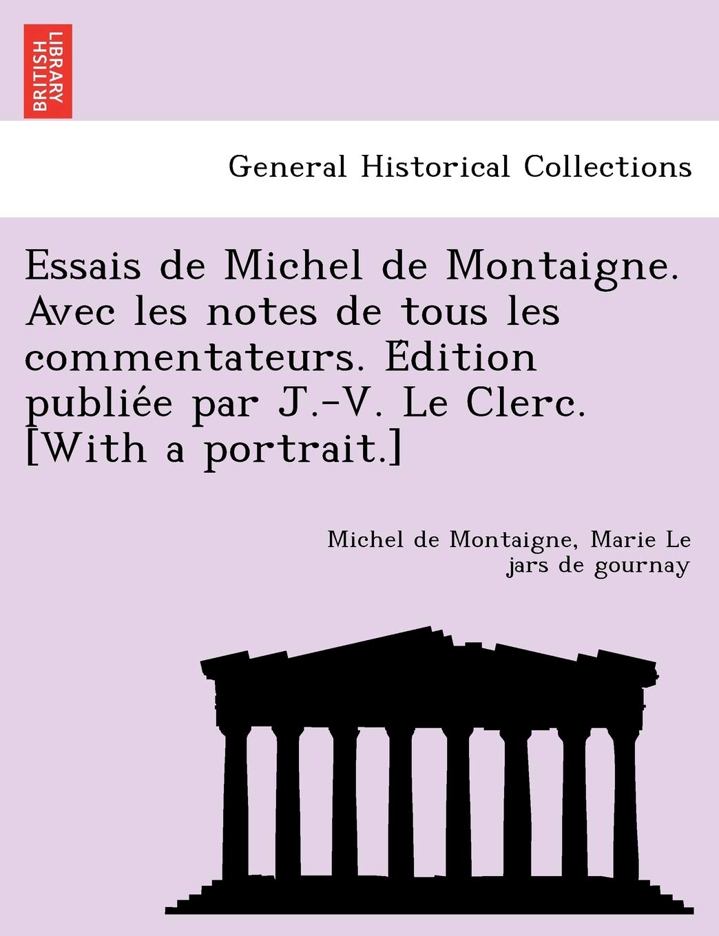 Essais de Michel de Montaigne. Avec les notes de tous les commentateurs. Édition publiée par J.-V. Le Clerc. book