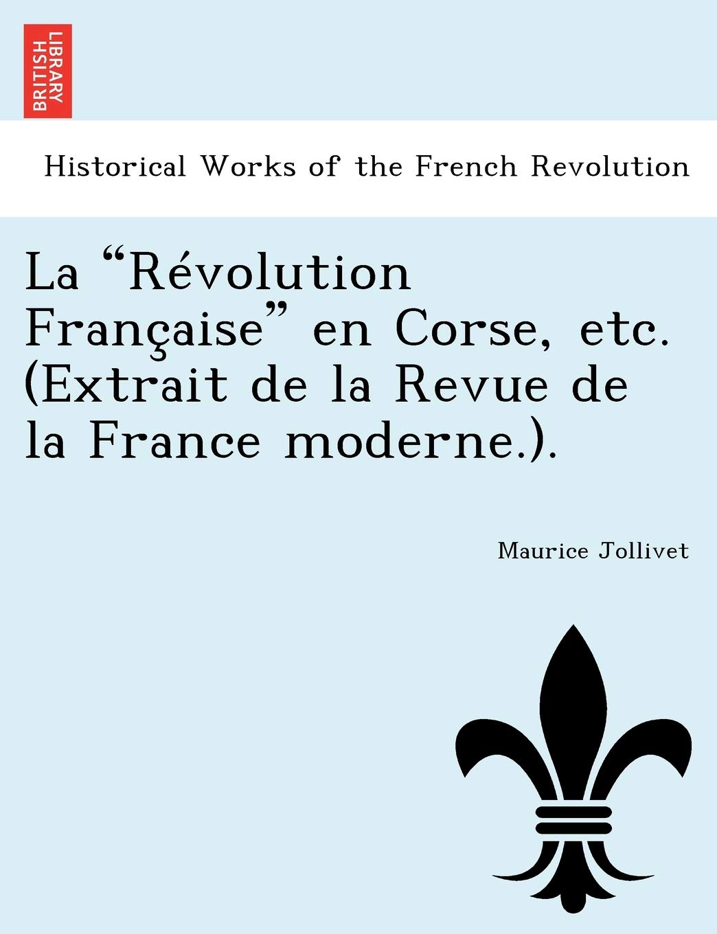 La "Revolution Francaise" En Corse, Etc. (Extrait de La Revue de La France Moderne.). book