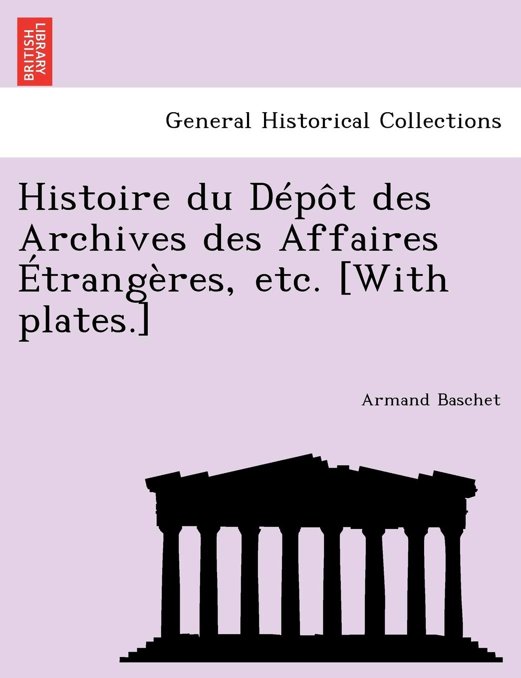 Histoire Du Depot Des Archives Des Affaires Etrangeres, Etc. book