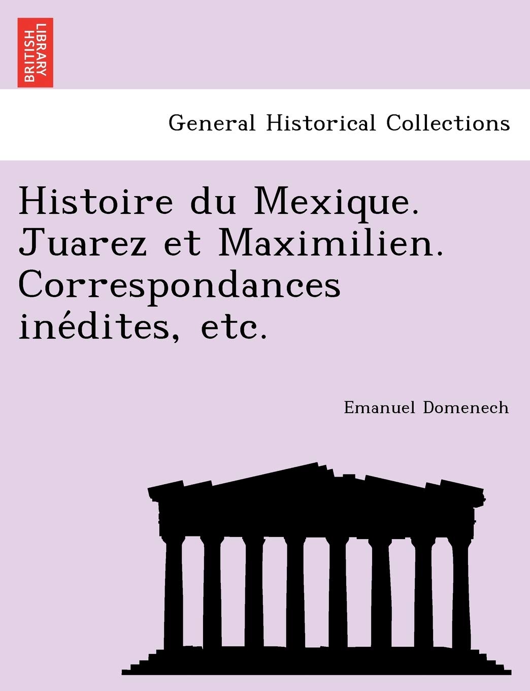 Histoire Du Mexique. Juarez Et Maximilien. Correspondances Ine Dites, Etc. book