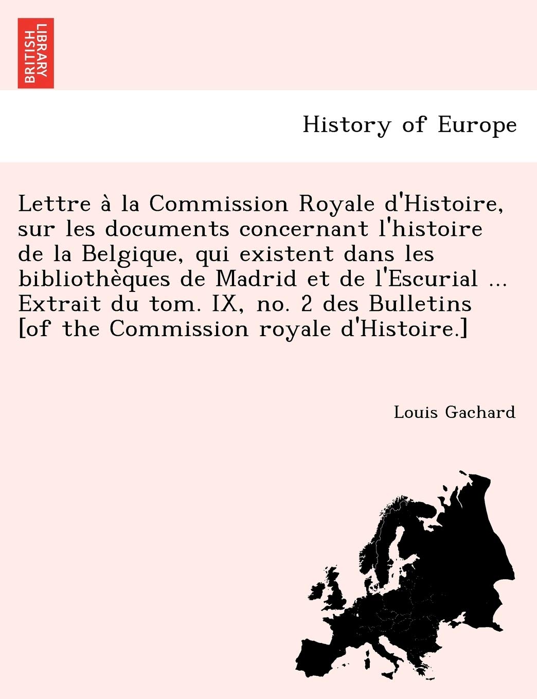 Lettre a la Commission Royale D'Histoire, Sur Les Documents Concernant L'Histoire de La Belgique, Qui Existent Dans Les Bibliothe Ques de Madrid Et de ... book