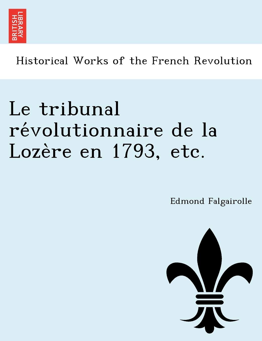Le Tribunal Re Volutionnaire de La Loze Re En 1793, Etc. book