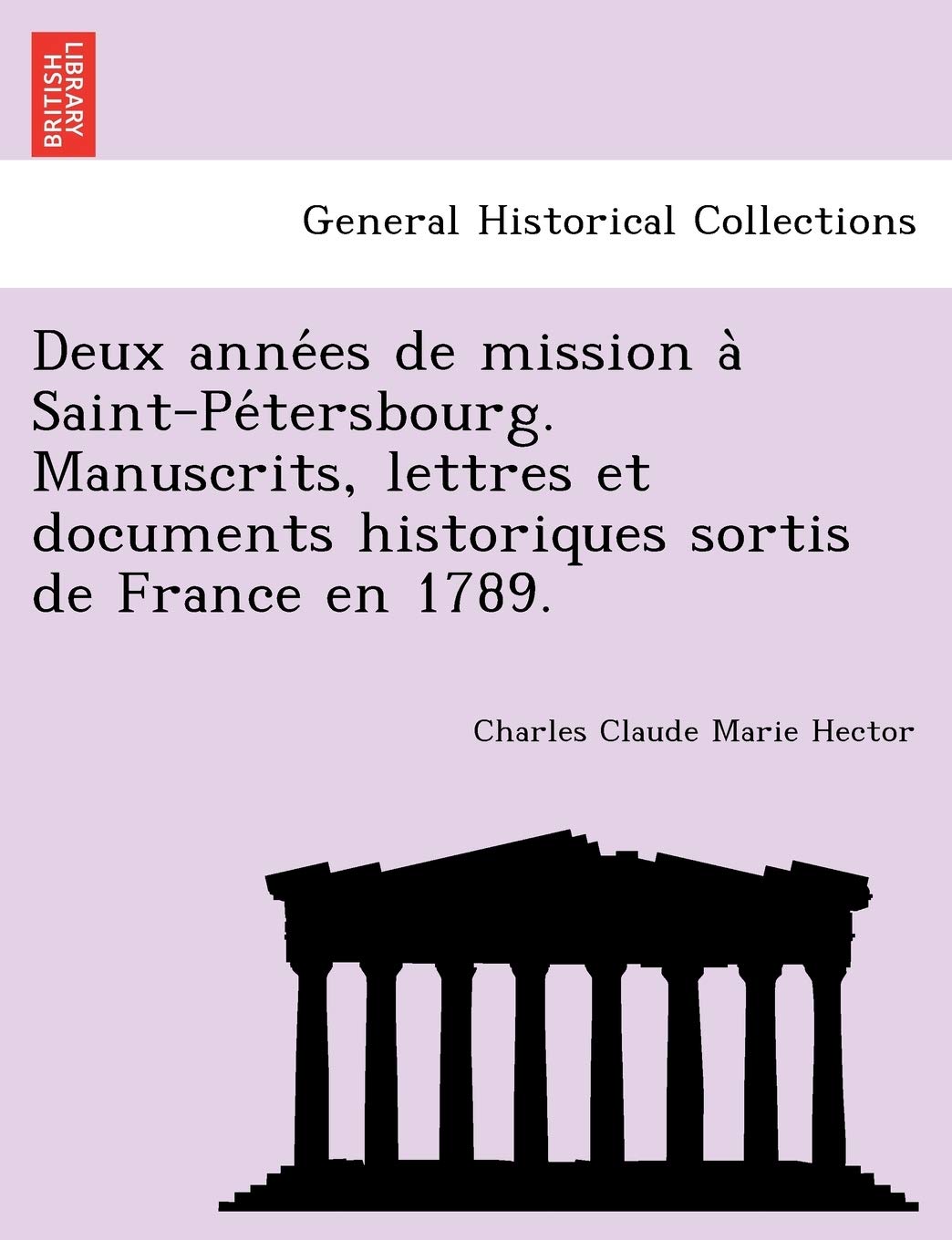 Deux Anne Es de Mission a Saint-Pe Tersbourg. Manuscrits, Lettres Et Documents Historiques Sortis de France En 1789. book
