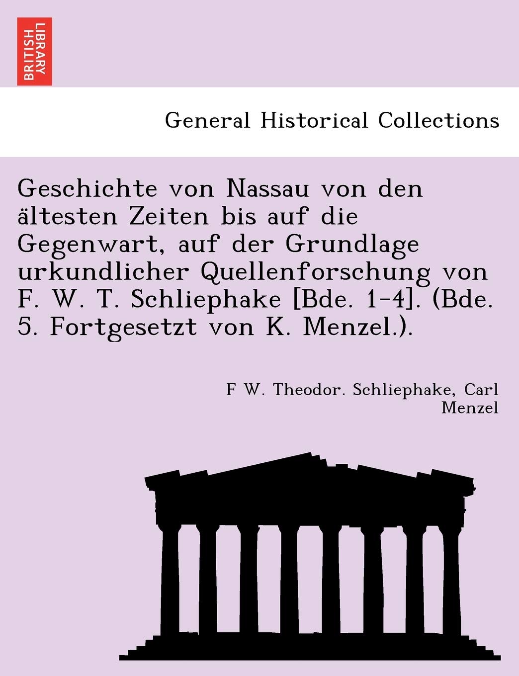 Geschichte Von Nassau Von Den a Ltesten Zeiten Bis Auf Die Gegenwart, Auf Der Grundlage Urkundlicher Quellenforschung Von F. W. T. Schliephake . (Bde. 5. Fortgesetzt Von K. Menzel.). book