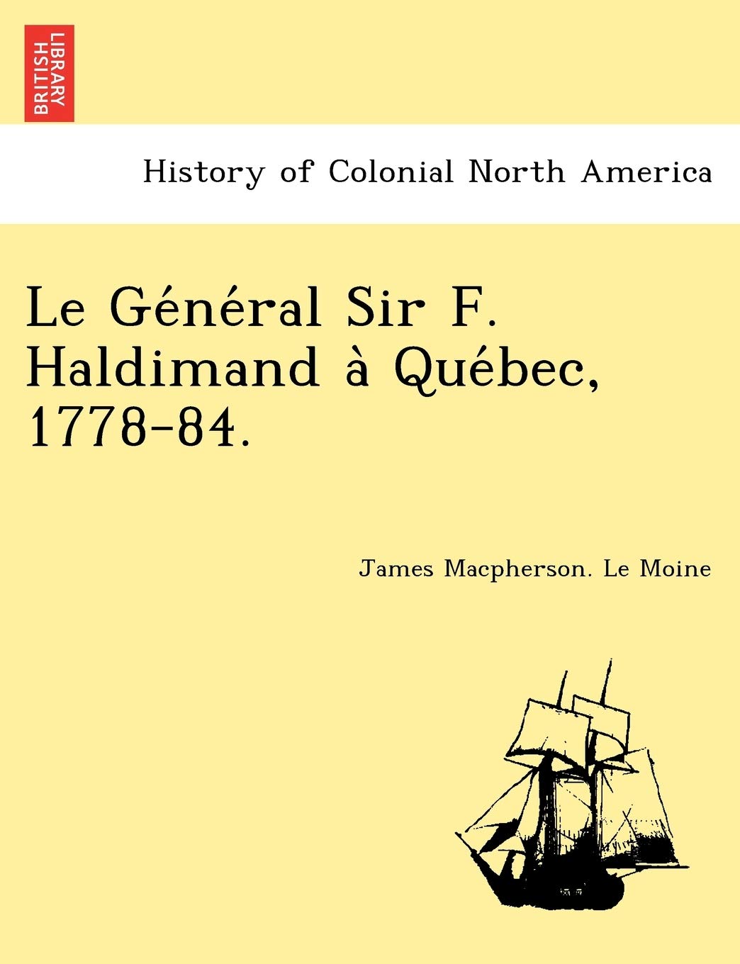 Le GE Ne Ral Sir F. Haldimand a Que Bec, 1778-84. book