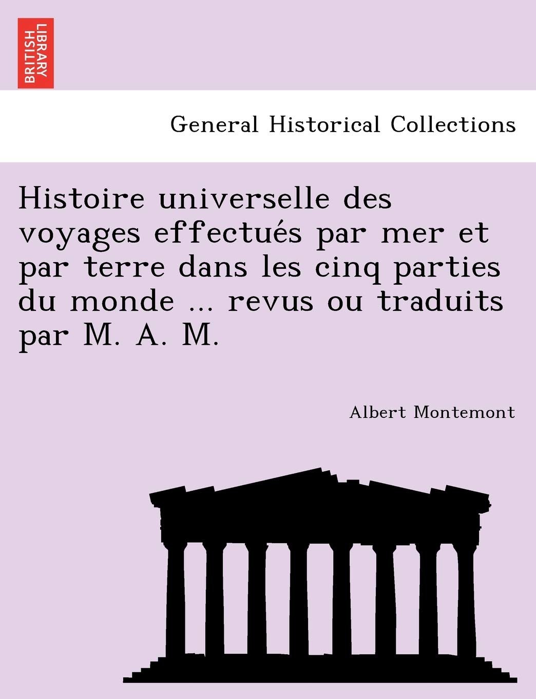 Histoire Universelle Des Voyages Effectue S Par Mer Et Par Terre Dans Les Cinq Parties Du Monde ... Revus Ou Traduits Par M. A. M. book