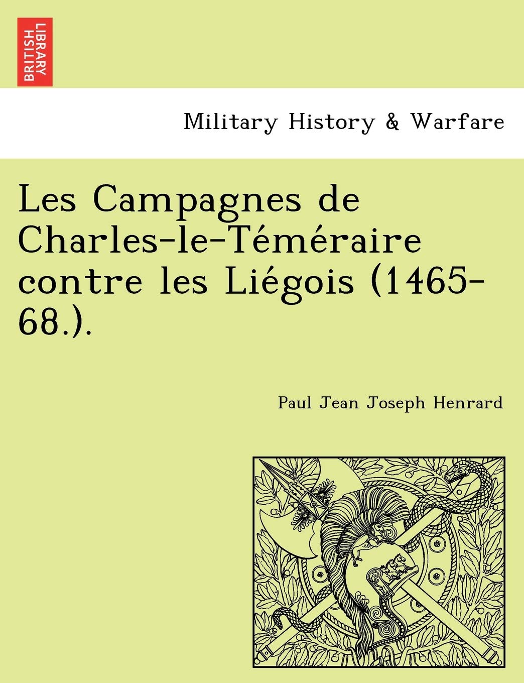 Les Campagnes de Charles-Le-Te Me Raire Contre Les Lie Gois (1465-68.). book