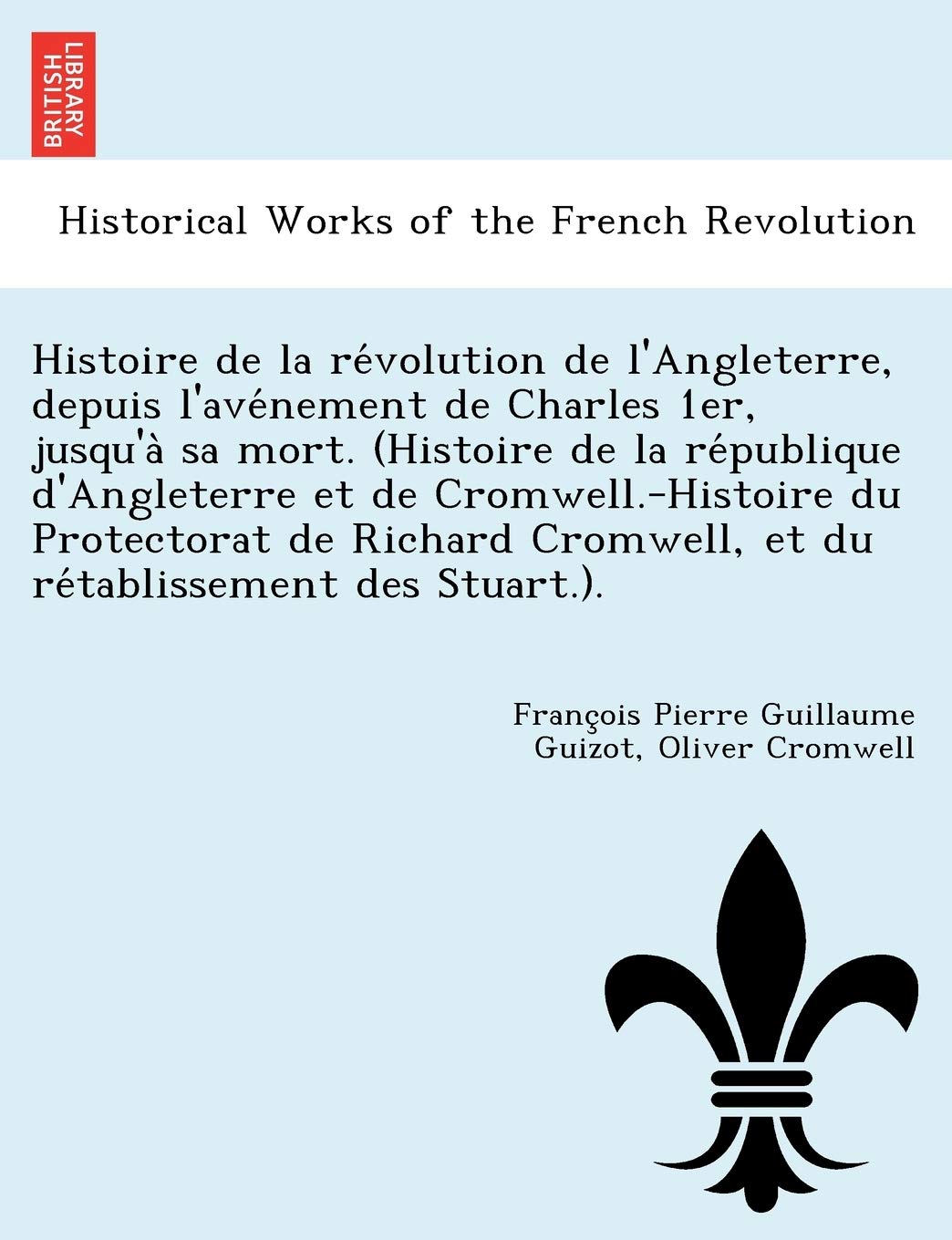 Histoire de la révolution de l'Angleterre, depuis l'avénement de Charles 1er, jusqu'à sa mort. (Histoire de la république ... et du rétablissement des Stuar book