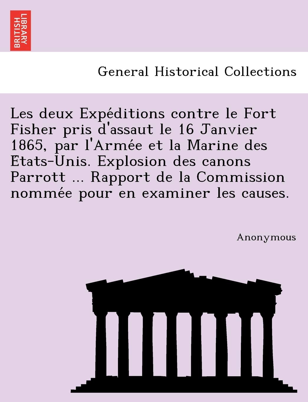 Les Deux Expe Ditions Contre Le Fort Fisher Pris D'Assaut Le 16 Janvier 1865, Par L'Arme E Et La Marine Des E Tats-Unis. Explosion Des Canons Parrott book