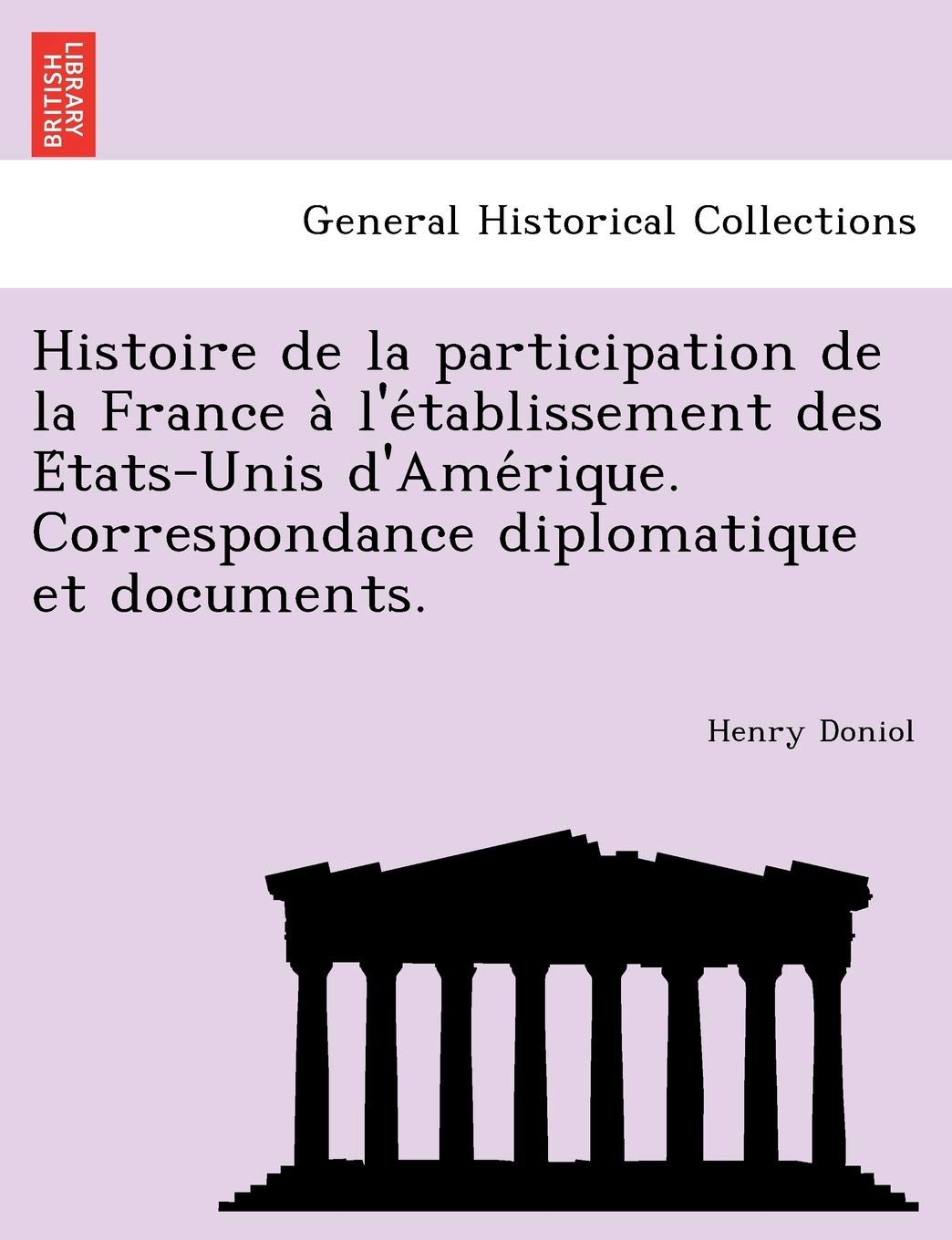 Histoire de la participation de la France à l'établissement des États-Unis d'Amérique. Correspondance diplomatique et documents. book
