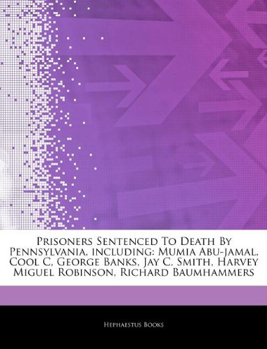 Articles on Prisoners Sentenced to Death by Pennsylvania, Including: Mumia Abu-Jamal, Cool C, George Banks, Jay C. Smith, Harvey Miguel Robinson, Rich book
