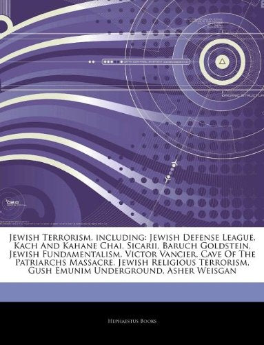 Jewish Terrorism, Including: Jewish Defense League, Kach and Kahane Chai, Sicarii, Baruch Goldstein, Jewish Fundamentalism, Victor Vancier, Cave of book