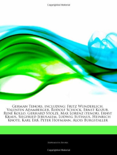 Articles on German Tenors, Including: Fritz Wunderlich, Valentin Adamberger, Rudolf Schock, Ernst Kozub, Rene Kollo, Gerhard Stolze, Max Lorenz ... Ludwig Suthaus, Heinrich Knote, Karl Erb book