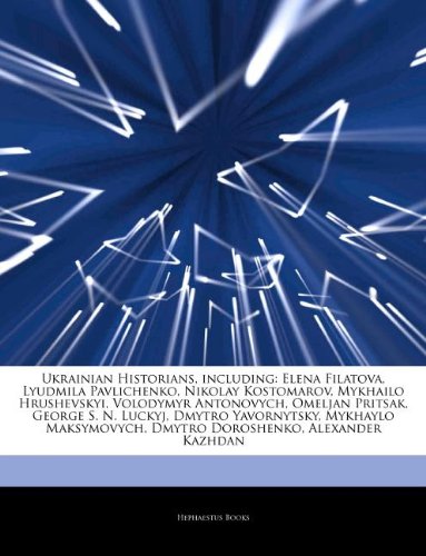 Articles on Ukrainian Historians, Including: Elena Filatova, Lyudmila Pavlichenko, Nikolay Kostomarov, Mykhailo Hrushevskyi, Volodymyr Antonovych, ... Dmytro Yavornytsky, Mykhaylo Maksymovych book