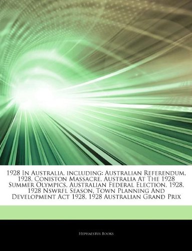 Articles on 1928 in Australia, Including: Australian Referendum, 1928, Coniston Massacre, Australia at the 1928 Summer Olympics, Australian Federal El book