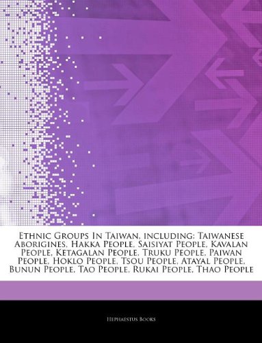 Articles on Ethnic Groups in Taiwan, Including: Taiwanese Aborigines, Hakka People, Saisiyat People, Kavalan People, Ketagalan People, Truku People, ... Atayal People, Bunun People, Tao People book